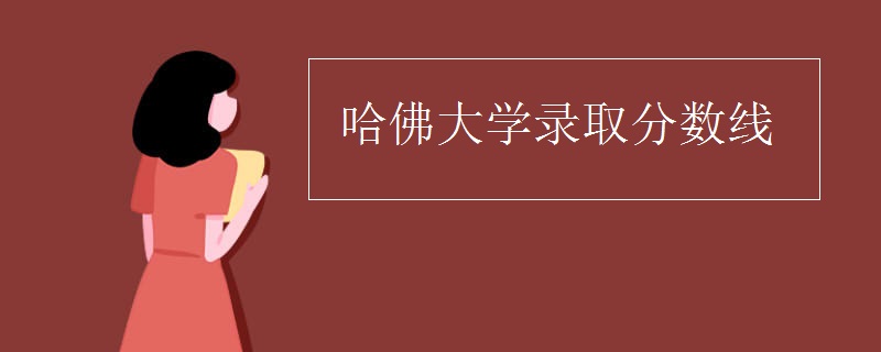 哈佛大学录取分数线