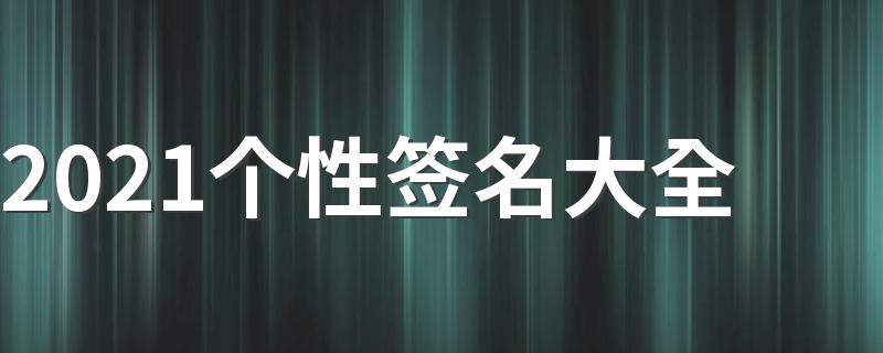 2021个性签名有哪些_2021个性签名大全