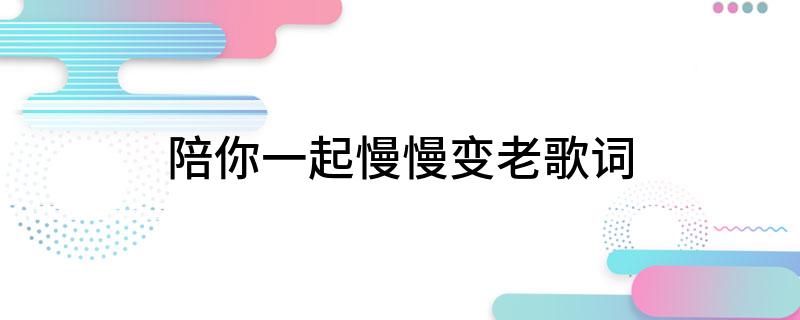 陪你一起慢慢变老歌词