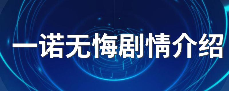 剧情介绍详解_一诺无悔剧情介绍
