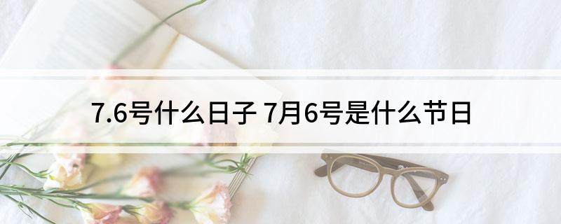 7.6号什么日子(7月6号是什么节日)