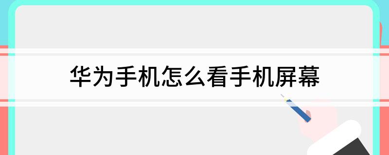 华为手机怎么看手机屏幕