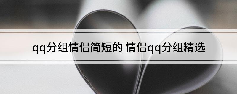qq分组情侣简短的(情侣qq分组精选)