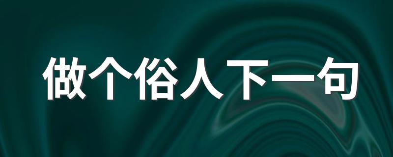 分别是怎么表达的_做个俗人下一句