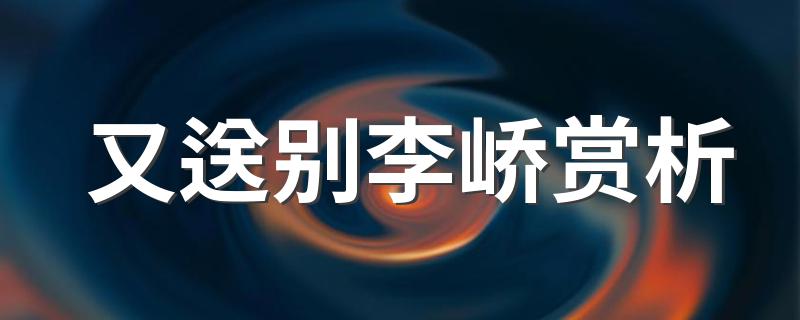 又送别李峤赏析介绍_又送别李峤赏析