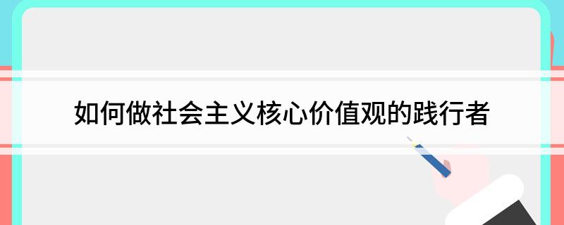 如何做社会主义核心价值观的践行者