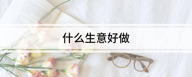 什么生意好做