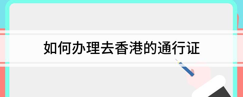 如何办理去香港的通行证