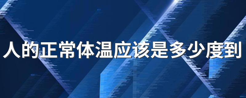 人的正常体温应该是多少度到多少度？
