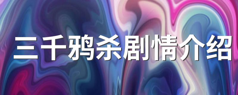 三千鸦杀讲了什么_三千鸦杀剧情介绍