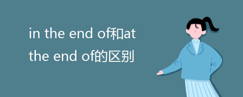 in(the_end_of和at_the_end_of的区别)