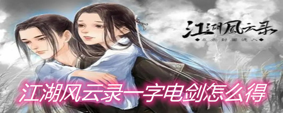 江湖风云录一字电剑怎么得(一字电剑获取方法)