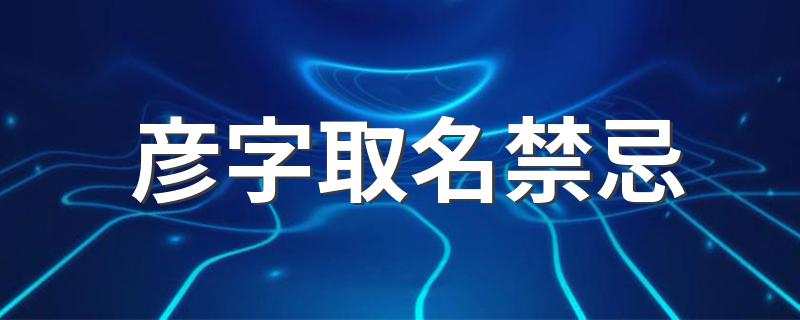 关于彦字取名禁忌_彦字取名禁忌