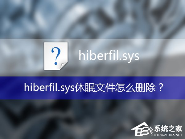 hiberfil可以删除吗？hiberfil.sys休眠文件怎么删除？