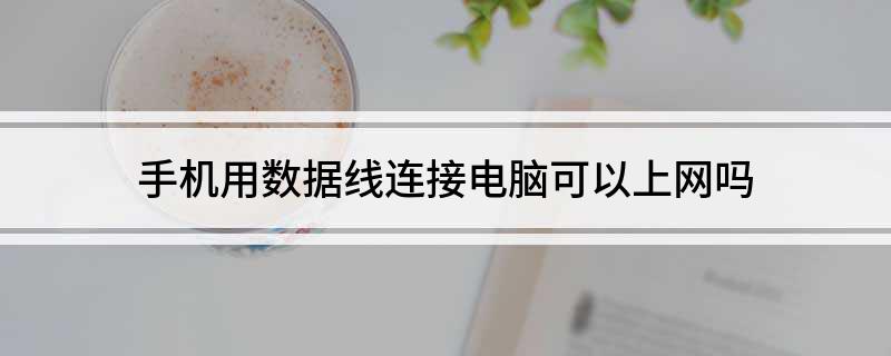 手机用数据线连接电脑可以上网吗