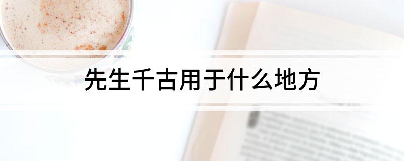 先生千古用于什么地方
