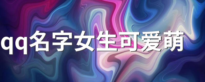 女生可爱网名大全_qq名字女生可爱萌