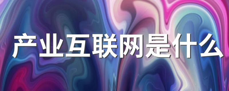 产业互联网介绍_产业互联网是什么