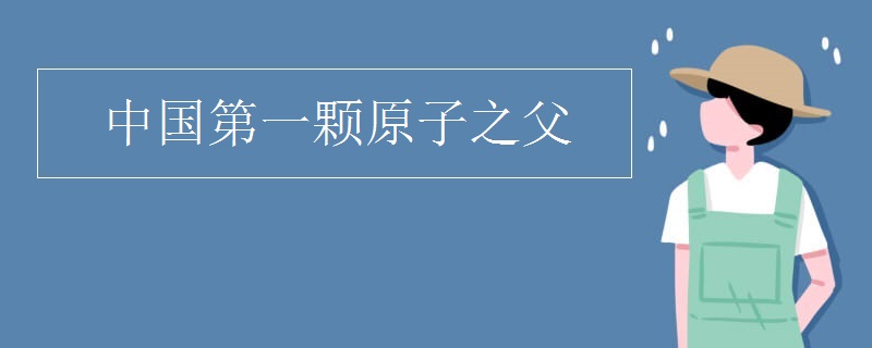 中国第一颗原子弹之父