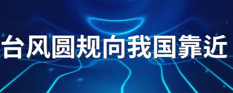 最新位置实时路径走向_台风圆规向我国靠近