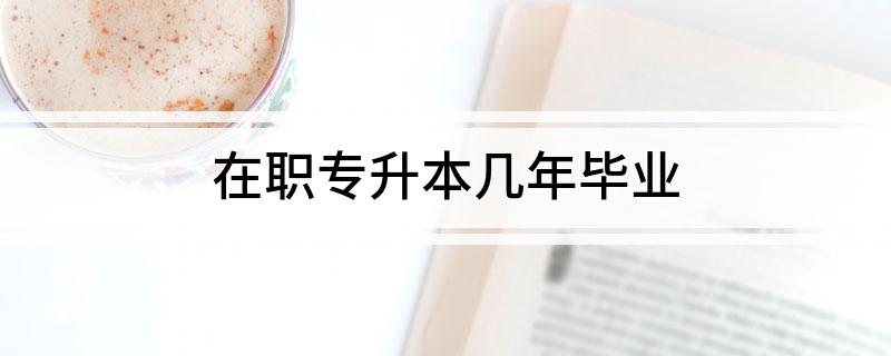 在职专升本几年毕业