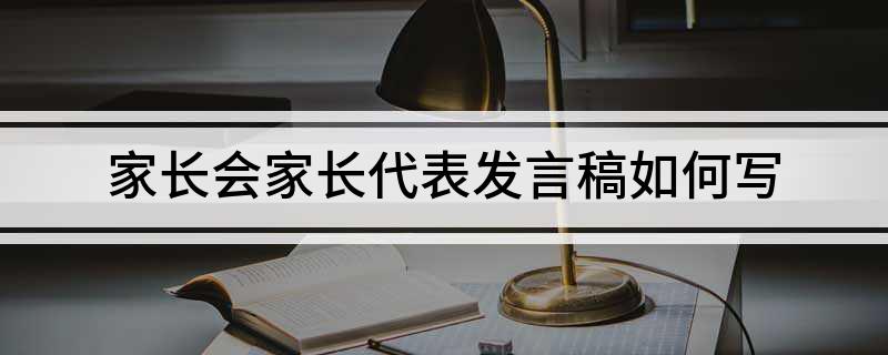 家长会家长代表发言稿如何写