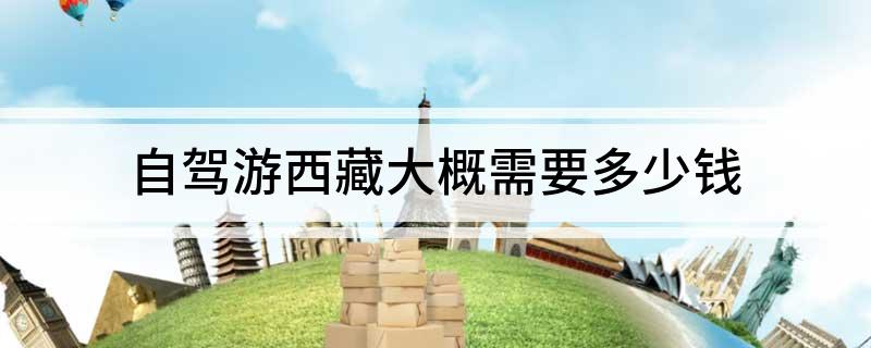 自驾游西藏大概需要多少钱