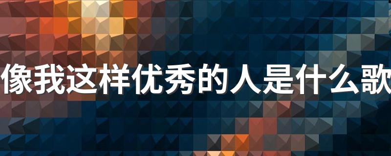 像我这样的人完整歌词_像我这样优秀的人是什么歌