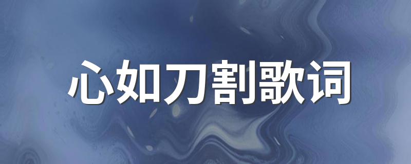 心如刀割完整歌词_心如刀割歌词