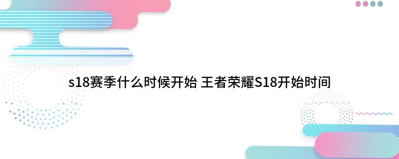 s18赛季什么时候开始(王者荣耀S18开始时间)