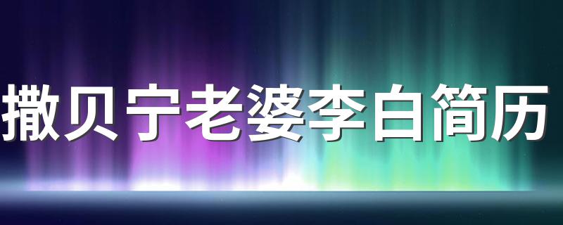 来看看撒贝宁老婆是谁_撒贝宁老婆李白简历