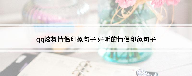 qq炫舞情侣印象句子(好听的情侣印象句子)