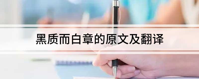 黑质而白章的原文及翻译