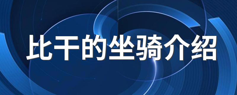 封神榜中的比干坐骑到底是什么_比干的坐骑介绍