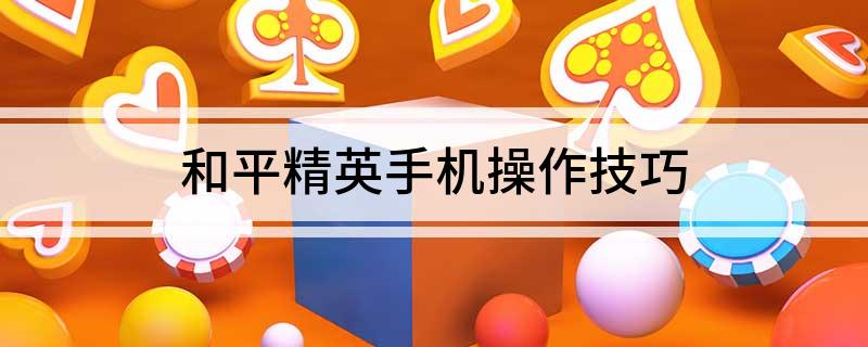 和平精英手机操作技巧(了解一下)
