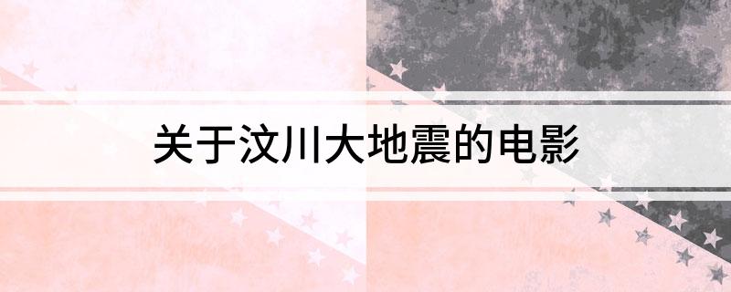 关于汶川大地震的电影(关于汶川大地震的电影有