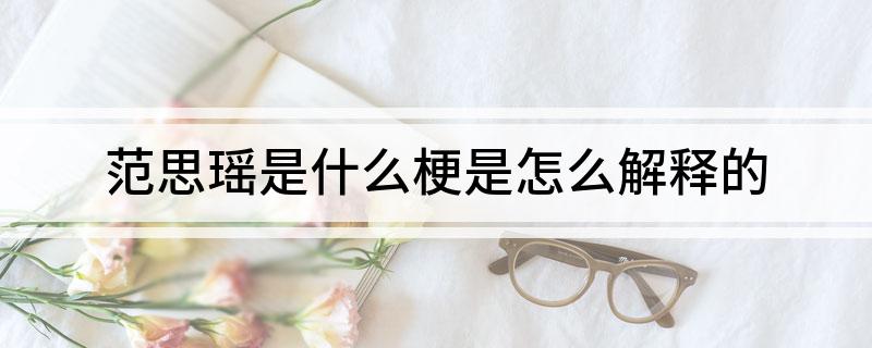 范思瑶是什么梗(是怎么解释的)