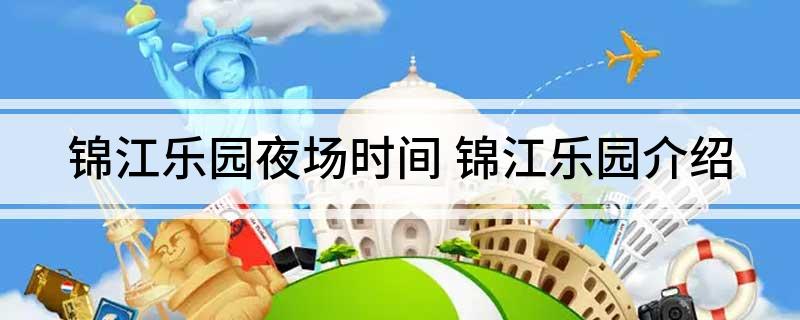 锦江乐园夜场时间(锦江乐园介绍)