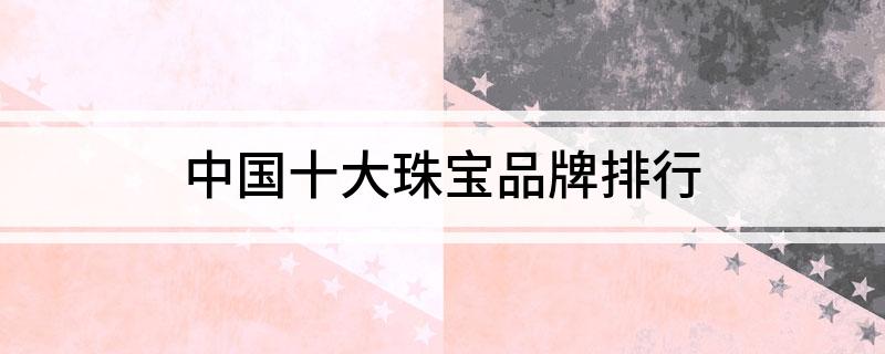中国十大珠宝品牌排行
