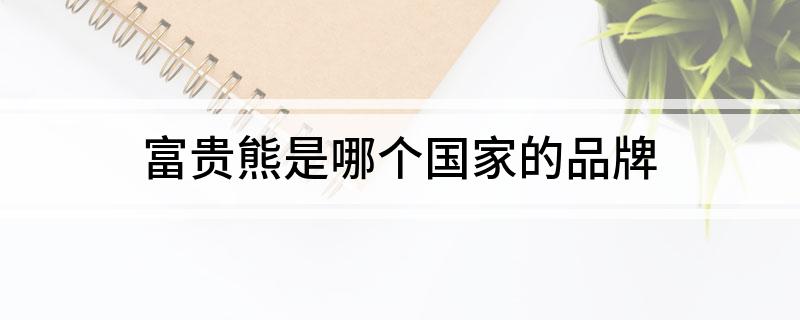 富贵熊是哪个国家的品牌
