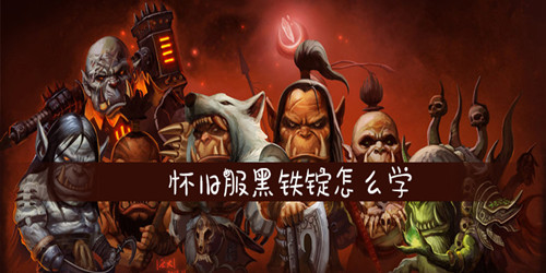 魔兽世界怀旧服黑铁锭怎么学(怀旧服黑铁锭学习攻略)