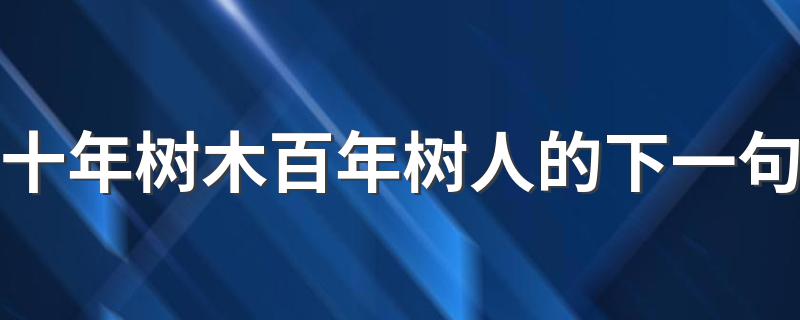 十年树木百年树人出处_十年树木百年树人的下一句