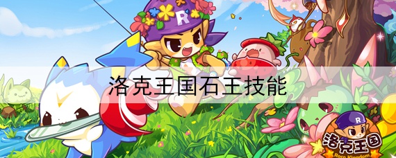 洛克王国石王有什么技能(石王技能介绍)