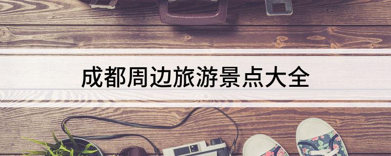 成都周边旅游景点大全