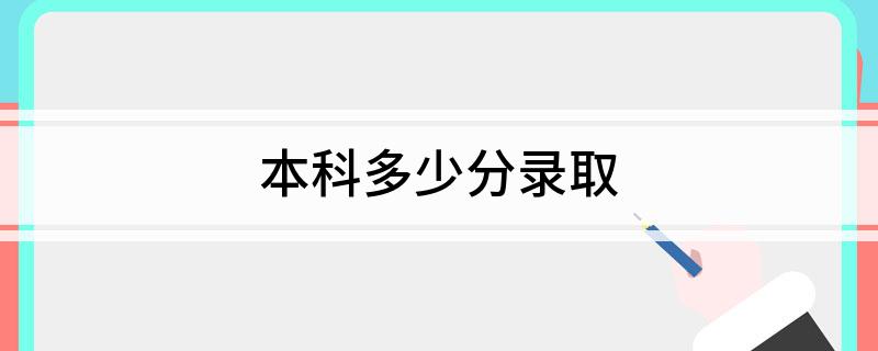 本科多少分录取