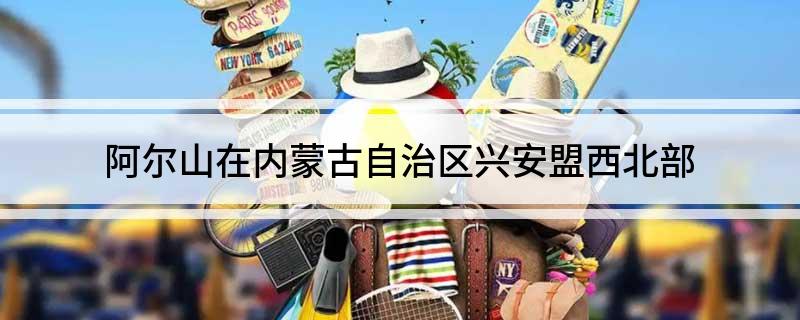 阿尔山在哪个省哪个市(阿尔山在内蒙古自治区兴安盟西北部)