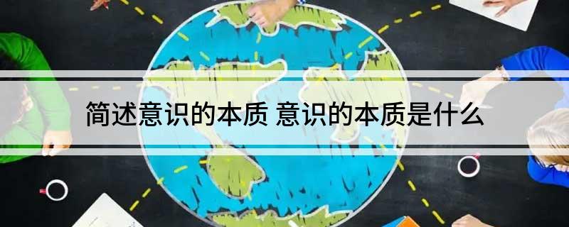 简述意识的本质(意识的本质是什么)