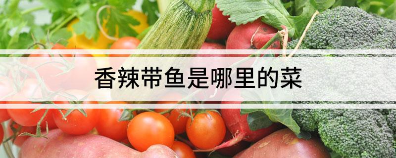 香辣带鱼是哪里的菜