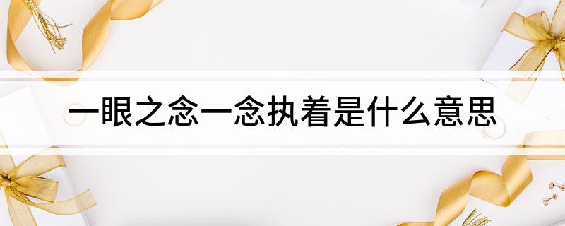 一眼之念一念执着是什么意思