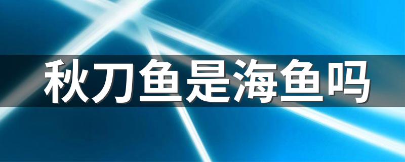 秋刀鱼是不是海鱼_秋刀鱼是海鱼吗